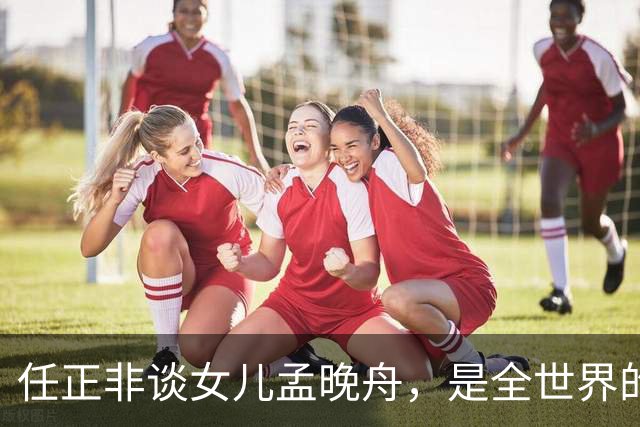 任正非谈女儿孟晚舟，是全世界的名人，没有人不知道！网友：生子当如孙仲谋，生女当如孟晚舟